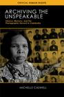 Archiving the Unspeakable: Silence, Memory, and the Photographic Record in Cambodia (Critical Human Rights) Cover Image