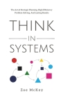 Think in Systems: The Art of Strategic Planning, Effective Problem Solving, And Lasting Results (Cognitive Development #1) Cover Image