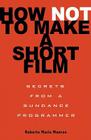 How Not to Make a Short Film: Secrets from a Sundance Programmer Cover Image