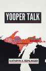 Yooper Talk: Dialect as Identity in Michigan's Upper Peninsula (Languages and Folklore of Upper Midwest) By Kathryn A. Remlinger Cover Image