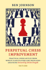 Perpetual Chess Improvement: Practical Chess Advice from World-Class Players and Dedicated Amateurs By Ben Johnson Cover Image