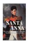 Santa Anna: The Life and Legacy of the Legendary Mexican President and General By Charles River Cover Image
