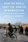 How We Won and Lost the War in Afghanistan: Two Years in the Pashtun Homeland By Douglas Grindle Cover Image