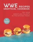 WWE Recipes Unofficial Cookbook: Try Your Wrestling Talents in the Kitchen Today By Brooklyn Niro Cover Image