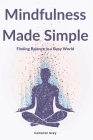 Mindfulness Made Simple: Finding Balance in a Busy World Cover Image