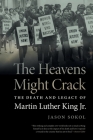 Heavens Might Crack: The Death and Legacy of Martin Luther King Jr. By Jason Sokol Cover Image