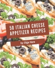 50 Italian Cheese Appetizer Recipes: A Highly Recommended Italian Cheese Appetizer Cookbook By Olga Hare Cover Image