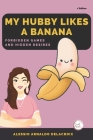 My Hubby Likes a Banana: Forbidden Games and Hidden Desires By Alessio Arnaldo Delacroix Cover Image