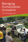 Managing Humanitarian Innovation: The cutting edge of aid By Eric James (Editor), Abigail Taylor (Editor) Cover Image