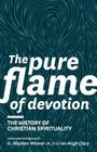 The Pure Flame of Devotion: The History of Christian Spirituality (PB) By G. Stephen Weaver (Editor), Ian Hugh Clary (Editor), Donald S. Whitney (Contribution by) Cover Image