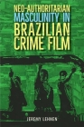 Neo-Authoritarian Masculinity in Brazilian Crime Film (Reframing Media) By Jeremy Lehnen Cover Image