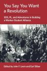 You Say You Want a Revolution: SDS, PL, and Adventures in Building a Worker-Student Alliance By John F. Levin (Editor), Earl Silbar (Editor) Cover Image