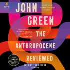 The Anthropocene Reviewed: Essays on a Human-Centered Planet By John Green, John Green (Read by) Cover Image
