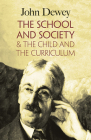 The School and Society & the Child and the Curriculum By John Dewey Cover Image