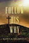 Follow His Way By Scott A. Highfield Cover Image