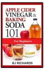 Apple Cider Vinegar & Baking Soda 101 for Beginners By Bj Richards Cover Image