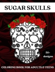 Sugar Skulls: Coloring Book for Adults and Teens - 50 Plus Designs Cover Image