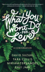 What You Won't Do for Love: A Conversation By David Suzuki, Tara Cullis, Miriam Fernandes Cover Image