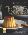 Quintessentially Quebec Recipes: Learn to Cook like French Canadians Do! Cover Image