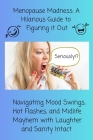 Menopause Madness: A Hilarious Guide to Figuring it Out: Navigating Mood Swings, Hot Flashes, and Midlife Mayhem with Laughter and Sanity Cover Image