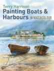 Painting Boats & Harbours in Watercolour By Terry Harrison Cover Image