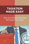Taxation Made Easy: How Your Business Decisions Will Impact Your Taxes: Identify Types Of Business Records Cover Image
