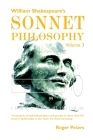 William Shakespeare's Sonnet Philosophy, Volume 3: An analysis of individual plays and poems to show that the Sonnet philosophy is the basis for their By Roger Peters Cover Image