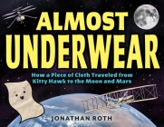 Almost Underwear: How a Piece of Cloth Traveled from Kitty Hawk to the Moon and Mars By Jonathan Roth Cover Image