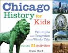 Chicago History for Kids: Triumphs and Tragedies of the Windy City Includes 21 Activities (For Kids series #21) By Owen Hurd, Gary Johnson (Foreword by) Cover Image