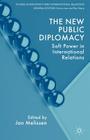 The New Public Diplomacy: Soft Power in International Relations (Studies in Diplomacy and International Relations) By J. Melissen (Editor) Cover Image