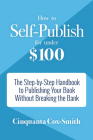 How to Self-Publish for Under $100: The Step-By-Step Handbook to Publishing Your Book Without Breaking the Bank Cover Image