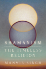 Shamanism: The Timeless Religion By Manvir Singh Cover Image