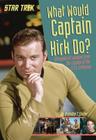 What Would Captain Kirk Do?: Intergalactic Wisdom from the Captain of the U.S.S. Enterprise (Star Trek) Cover Image