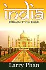 India: Ultimate Travel Guide to the Greatest Destination. All you need to know to get the best experience for your travel to By Larry Phan Cover Image