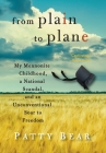 From Plain to Plane: My Mennonite Childhood, a National Scandal, and an Unconventional Soar to Freedom By Patty Bear Cover Image