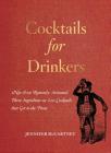 Cocktails for Drinkers: Not-Even-Remotely-Artisanal, Three-Ingredient-or-Less Cocktails that Get to the Point By Jennifer McCartney Cover Image