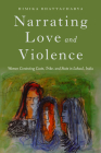 Narrating Love and Violence: Women Contesting Caste, Tribe, and State in Lahaul, India By Himika Bhattacharya Cover Image