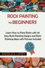 Rock Painting for Beginners: Learn How to Paint Rocks with 20 Easy Rock Painting Designs and Rock Painting Ideas with Pictures Included Rock Painti By Angelica Lipsey Cover Image