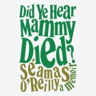 Did Ye Hear Mammy Died?: A Memoir Cover Image