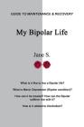 My Bipolar Life: Guide to Maintenance & Recovery By Jane S Cover Image
