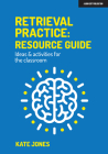 Retrieval Practice: Resource Guide Ideas & Activities for the Classroom By Kate Jones Cover Image