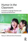 Humor in the Classroom: A Guide for Language Teachers and Educational Researchers By Nancy Bell, Anne Pomerantz Cover Image