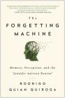 The Forgetting Machine: Memory, Perception, and the Jennifer Aniston Neuron By Rodrigo Quian Quiroga Cover Image
