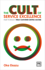 The Cult of Service Excellence: How to Build a Truly Customer Centric Culture By Oke Eleazu Cover Image