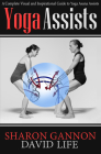 Yoga Assists: A Complete Visual and Inspirational Guide to Yoga Asana Assists Cover Image