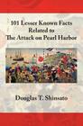 101 Lesser Known Facts Related to the Attack on Pearl Harbor By Douglas T. Shinsato Cover Image