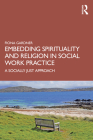 Embedding Spirituality and Religion in Social Work Practice: A Socially Just Approach Cover Image