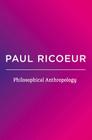 Philosophical Anthropology By Paul Ricoeur Cover Image