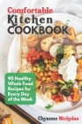 Comfortable Kitchen Cookbook: 90 Healthy Whole Food Recipes for Every Day of the Week By Chyanne Nicholas Cover Image
