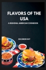 Flavors of the USA: A Regional American Cookbook By Solomon Ray Cover Image